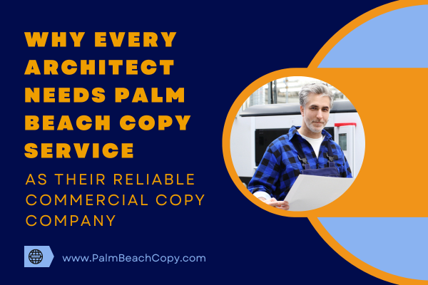 Why Every Architect Needs Palm Beach Copy Service as Their Reliable Commercial Copy Company