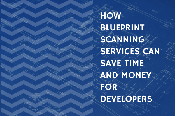 How Blueprint Scanning Services Can Save Time and Money for Developers