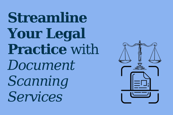 Streamline Your Legal Practice with Document Scanning Services