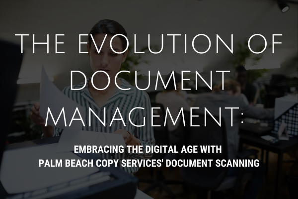 The Evolution of Document Management: Embracing the Digital Age with Palm Beach Copy Services’ Document Scanning