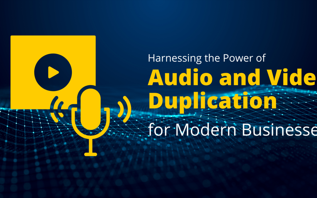 Harnessing the Power of Audio and Video Duplication for Modern Businesses