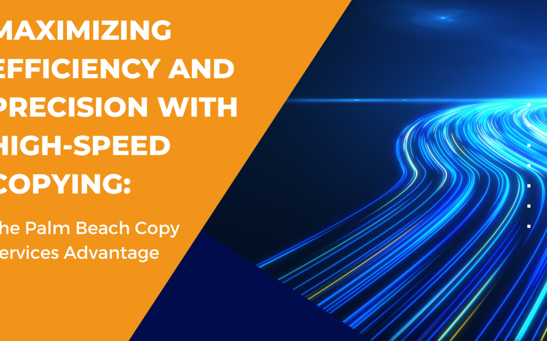 Maximizing Efficiency and Precision with High-Speed Copying: The Palm Beach Copy Services Advantage