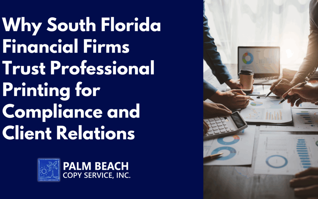 Why South Florida Financial Firms Trust Professional Printing for Compliance and Client Relations