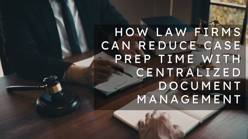 How Law Firms Can Reduce Case Prep Time with Centralized Document ...